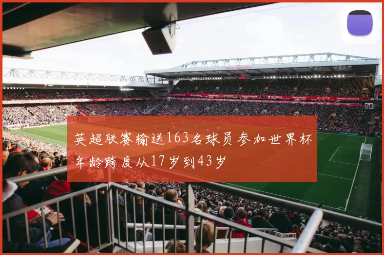 英超联赛输送163名球员参加世界杯年龄跨度从17岁到43岁